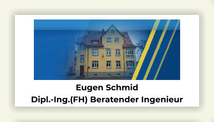 Eugen Schmid Dipl.-Ing.(FH) Beratender Ingenieur